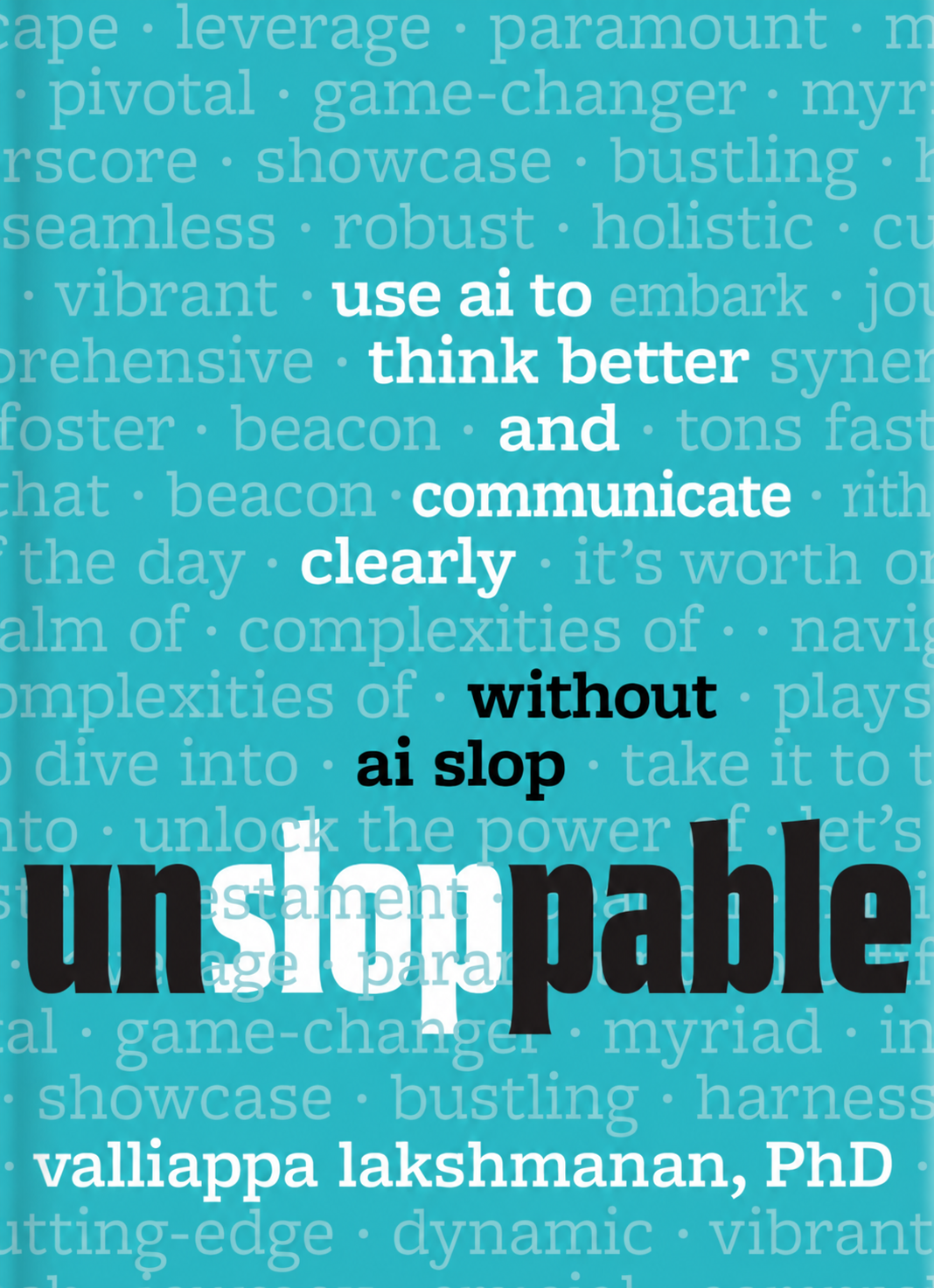 Working cover of Unsloppable by Valliappa Lakshmanan: use AI to think better and communicate clearly without AI slop.